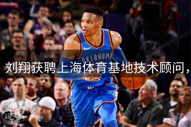 刘翔获聘上海体育基地技术顾问，退役运动员安置引热议
